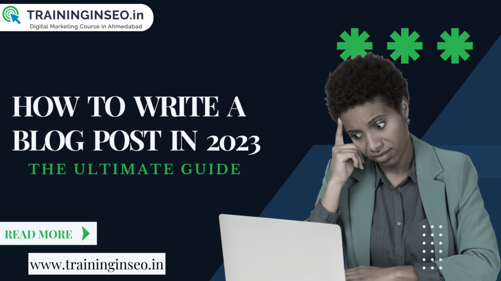 How To Write A Blog Post In 2023: The Ultimate Guide